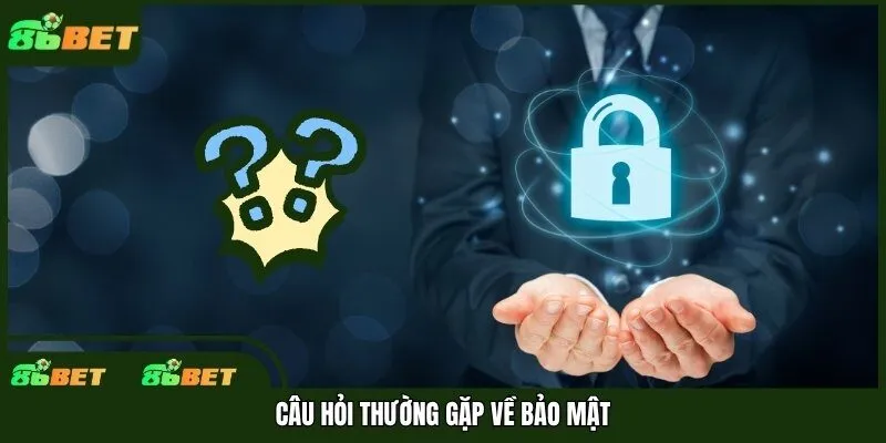 Câu hỏi thường gặp về bảo mật