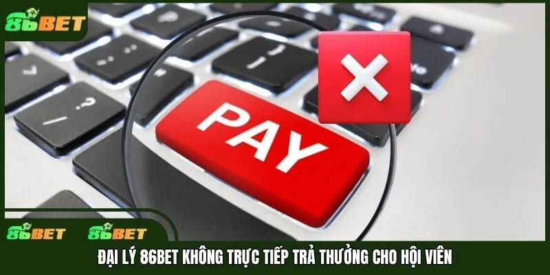 Đại lý 86bet không trực tiếp trả thưởng cho hội viên