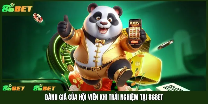 Đánh giá của hội viên khi trải nghiệm tại 86bet