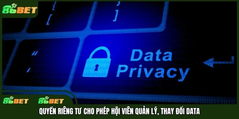 Quyền riêng tư cho phép hội viên quản lý, thay đổi data